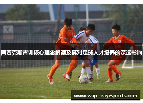 阿贾克斯青训核心理念解读及其对足球人才培养的深远影响