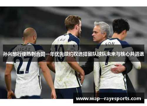 孙兴慜行使热刺合同一年优先续约权选择留队球队未来与核心共进退